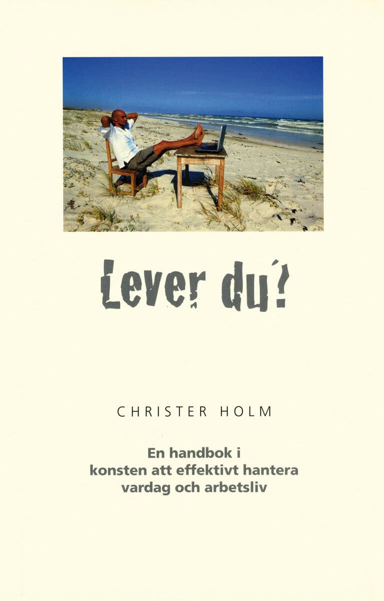 Christer Holm : Lever du? : en handbok i konsten att effektivt hantera vardag och arbetsliv