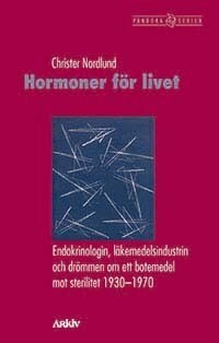 Christer Nordlund : Hormoner för livet : endokrinologin, läkemedelsindustrin och drömmen om ett botemedel mot sterilitet 1930-1970