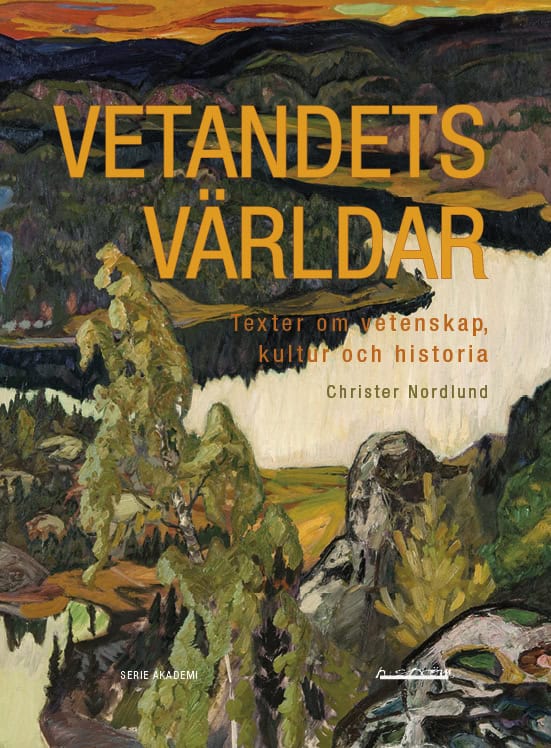 Christer Nordlund : Vetandets världar : Texter om vetenskap, kultur och historia