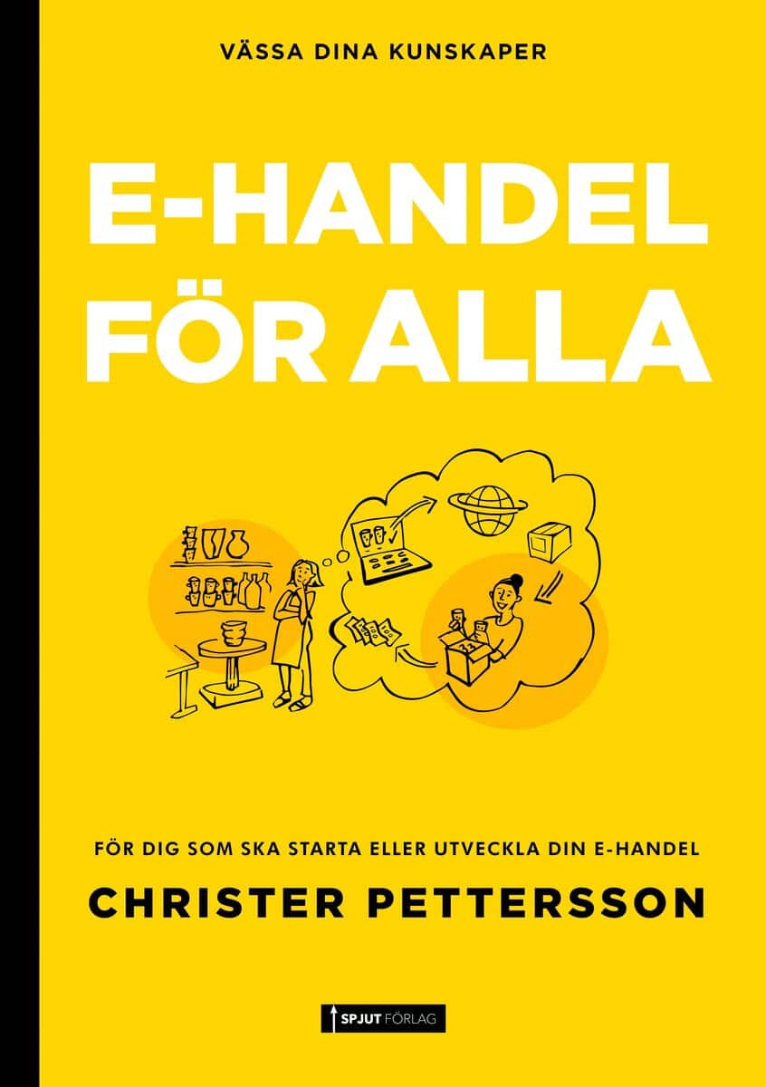 Christer Pettersson : E-handel för alla : För dig som ska starta eller vill utveckla din e-handel.