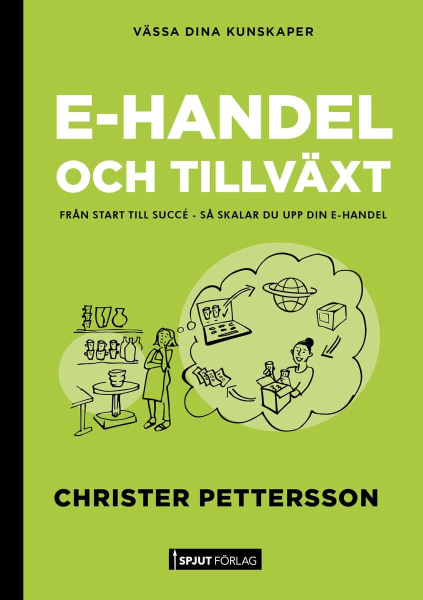 Christer Pettersson : E-handel och tillväxt : från start till succé – så skalar du upp din e-handel