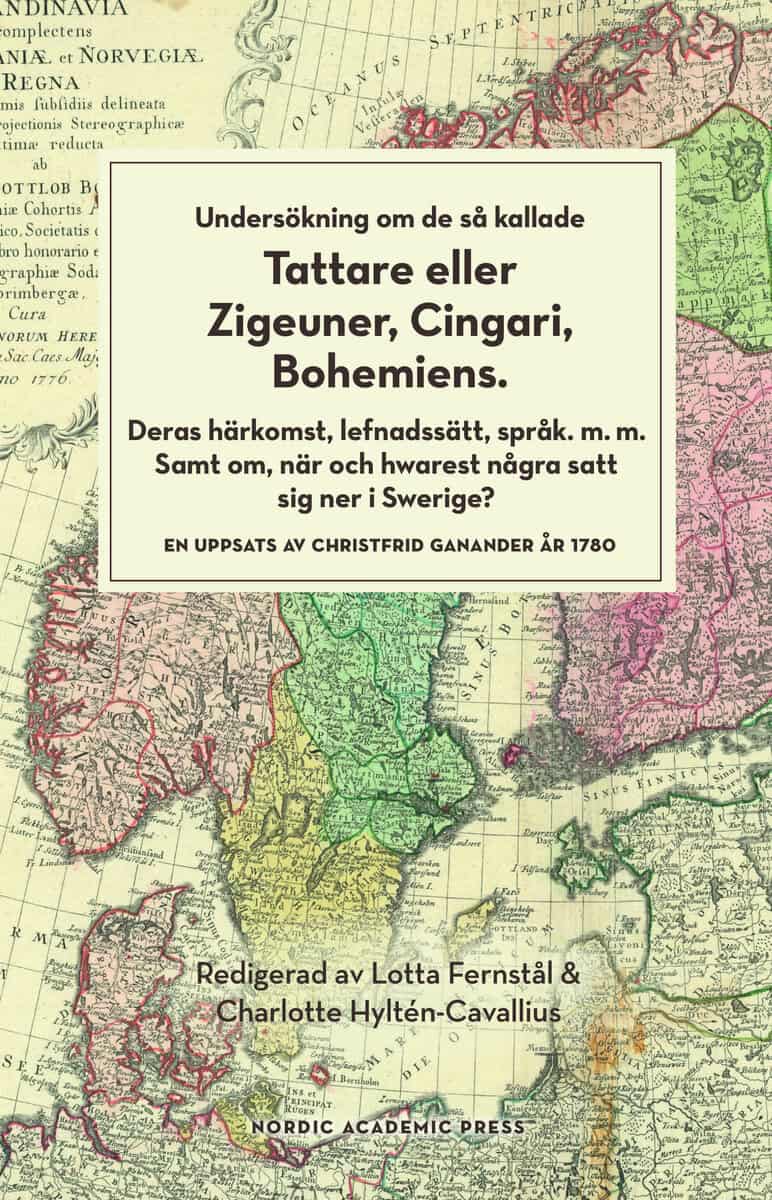 Christfrid Ganander : Undersökning om de så kallade tattare eller zigeuner, cingari, bohemiens : deras härkomst lefnadsätt, språk m.m. Samt om, när och hwarest några satt sig ner i Swerige?