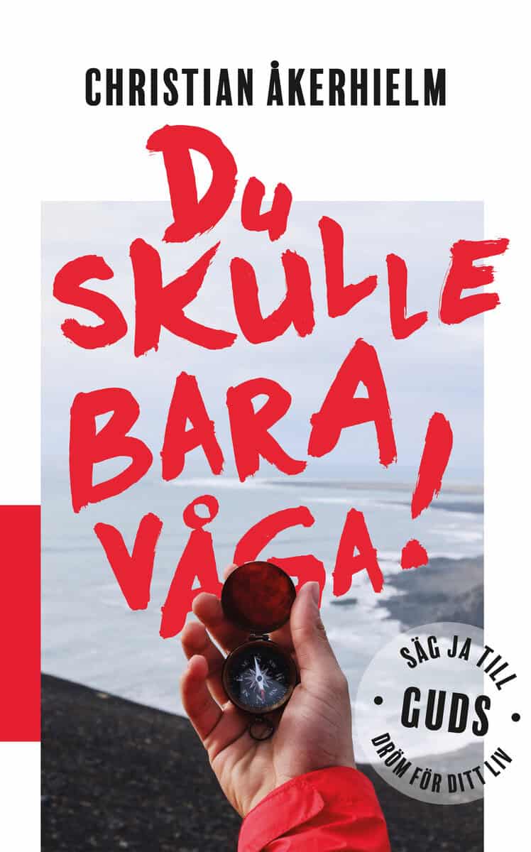 Christian Åkerhielm : Du skulle bara våga! : säg ja till Guds dröm för ditt liv