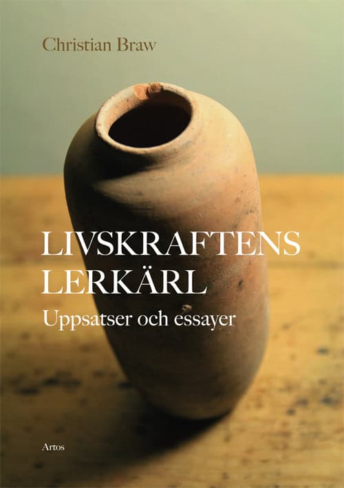 Christian Braw : Livskraftens lerkärl : Uppsatser och essayer