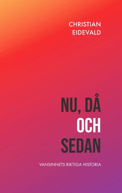 Christian Eidevald : Nu då och sedan : vansinnets riktiga historia