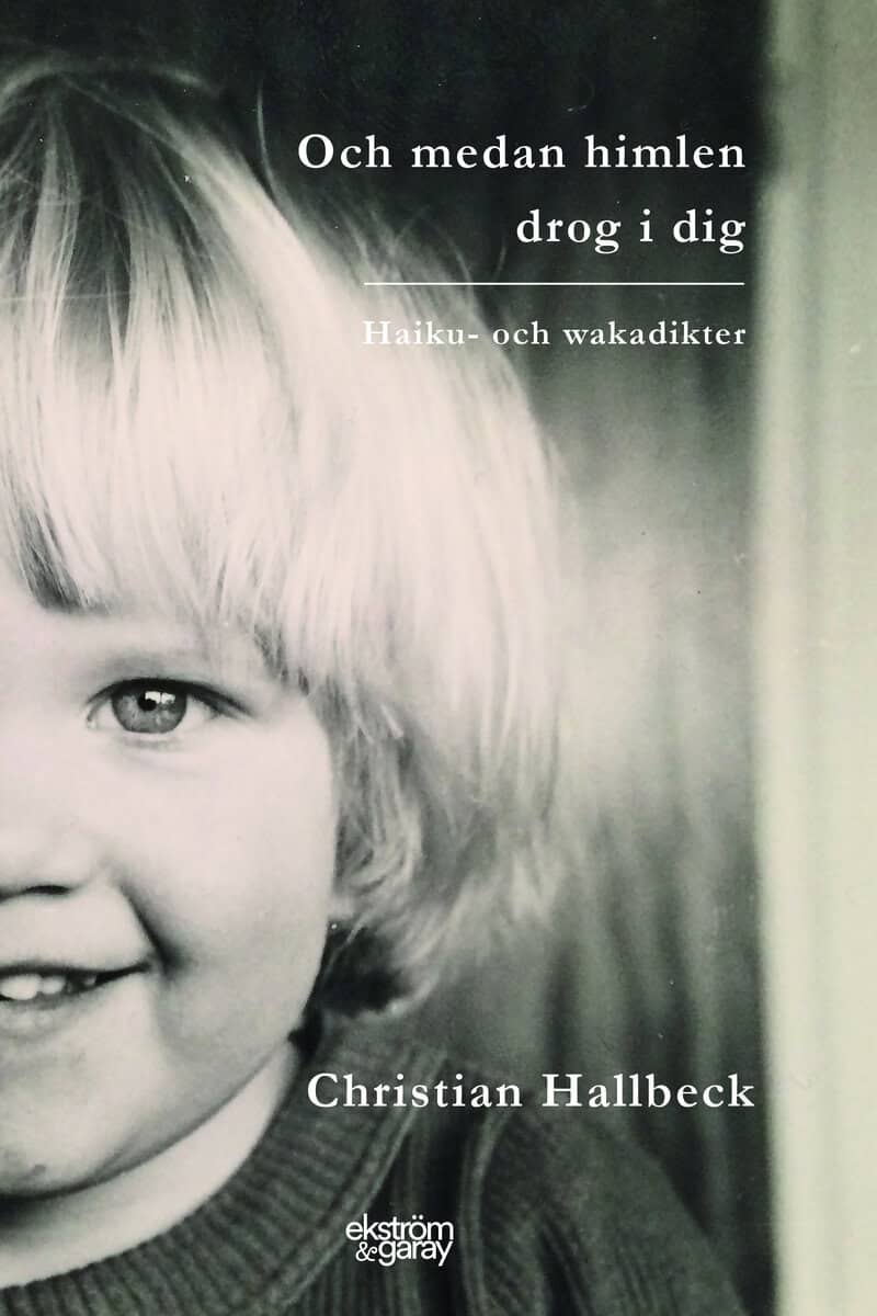 Christian Hallbeck : Och medan himlen drog i dig : haiku- och wakadikter