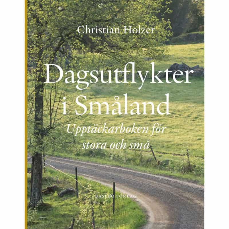 Christian Holzer : Dagsutflykter i Småland : Upptäckarboken för stora och små