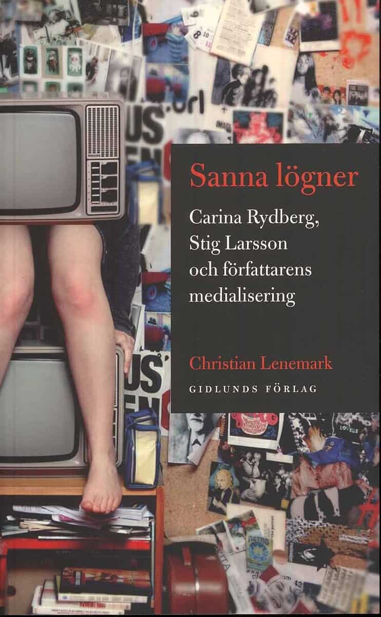 Christian Lenemark : Sanna lögner : Carina Rydberg, Stig Larsson och författarens medialisering