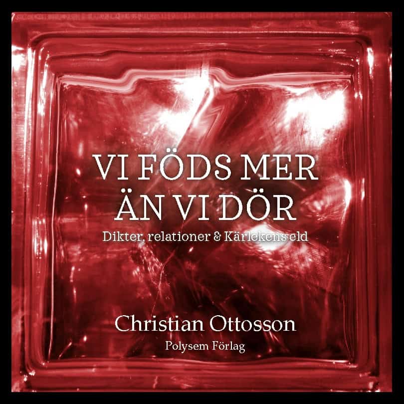 Christian Ottosson : Vi föds mer än vi dör : dikter, relationer & kärlekens eld