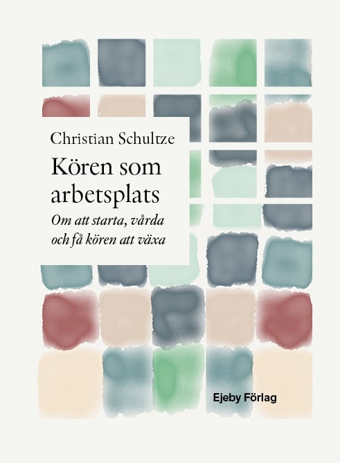Christian Schultze : Kören som arbetsplats : om att starta, vårda och få kören att växa