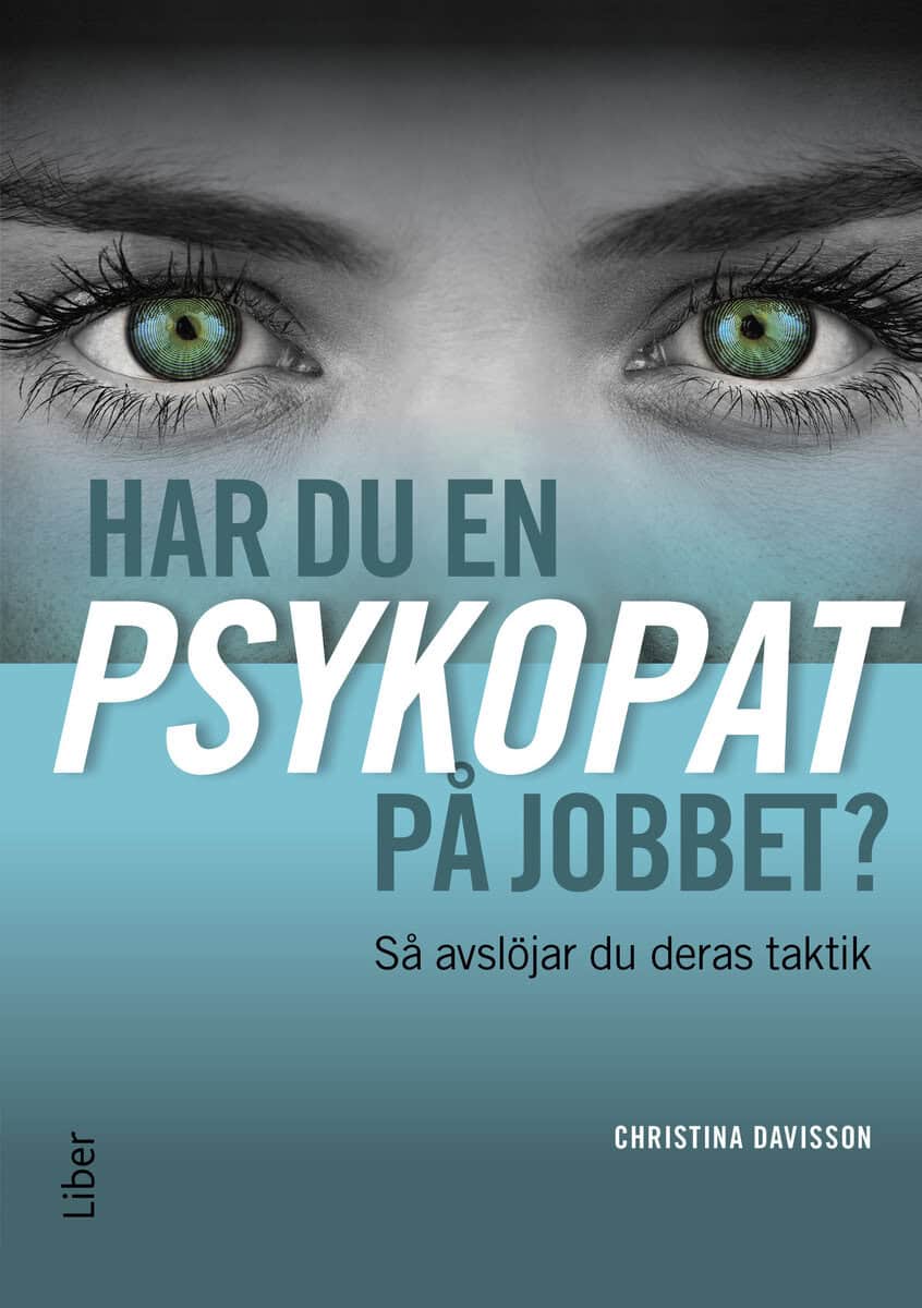 Christina Davisson : Har du en psykopat på jobbet? : så avslöjar du psykopatens taktik