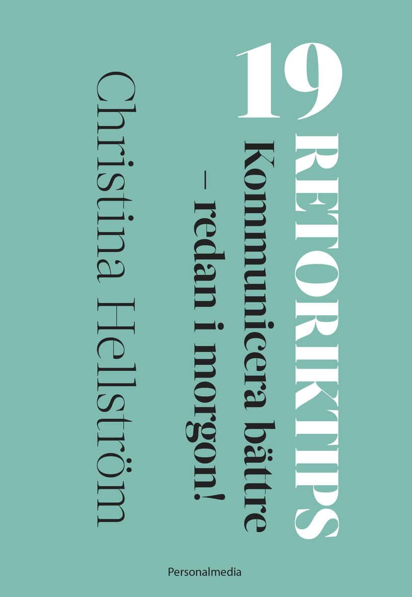 Christina Hellström : 19 Retoriktips! : kommunicera bättre - redan i morgon!