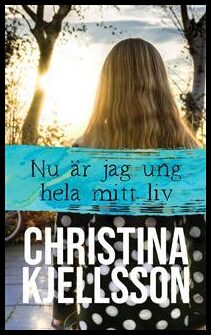 Christina Kjellsson : Nu är jag ung hela mitt liv
