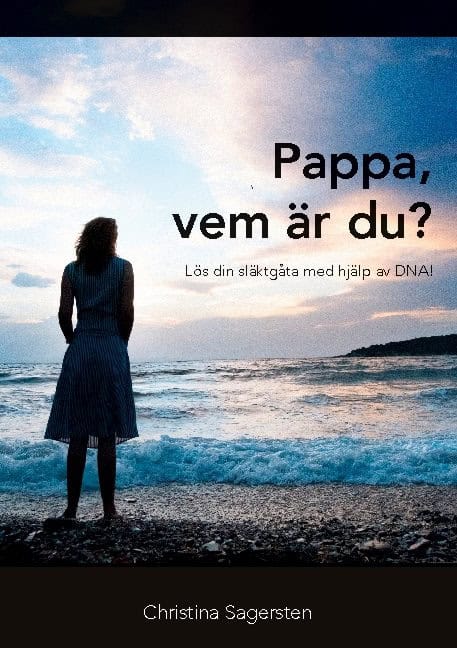 Christina Sagersten : Pappa, vem är du? : lös din släktgåta med hjälp av DNA!