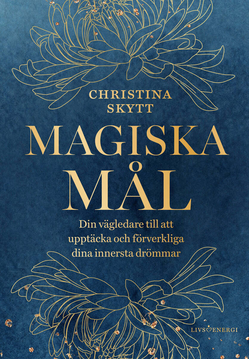 Christina Skytt : Magiska mål : din vägledare till att upptäcka och förverkliga dina innersta drömmar