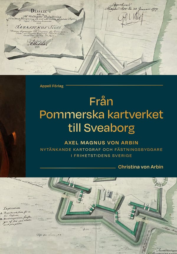Christina von Arbin : Från Pommerska kartverket till Sveaborg : Axel Magnus von Arbin - nytänkande kartograf och fästningsbyggare i frihetstidens Sverige