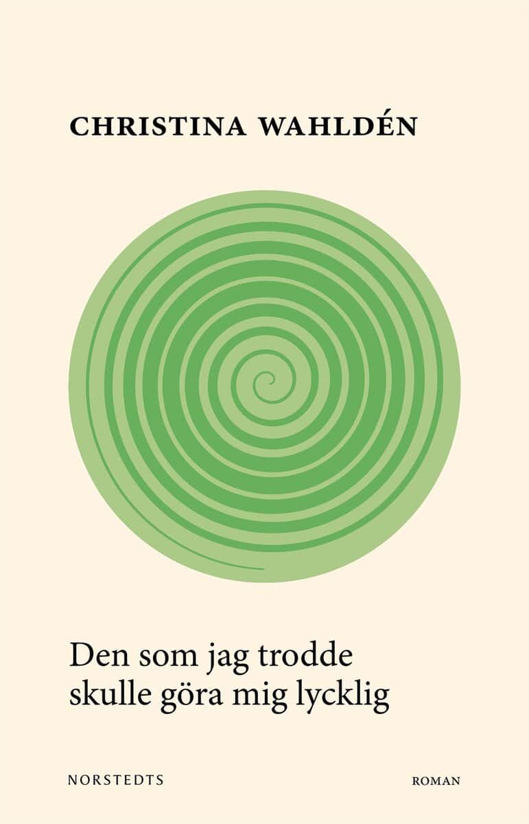 Christina Wahldén : Den som jag trodde skulle göra mig lycklig