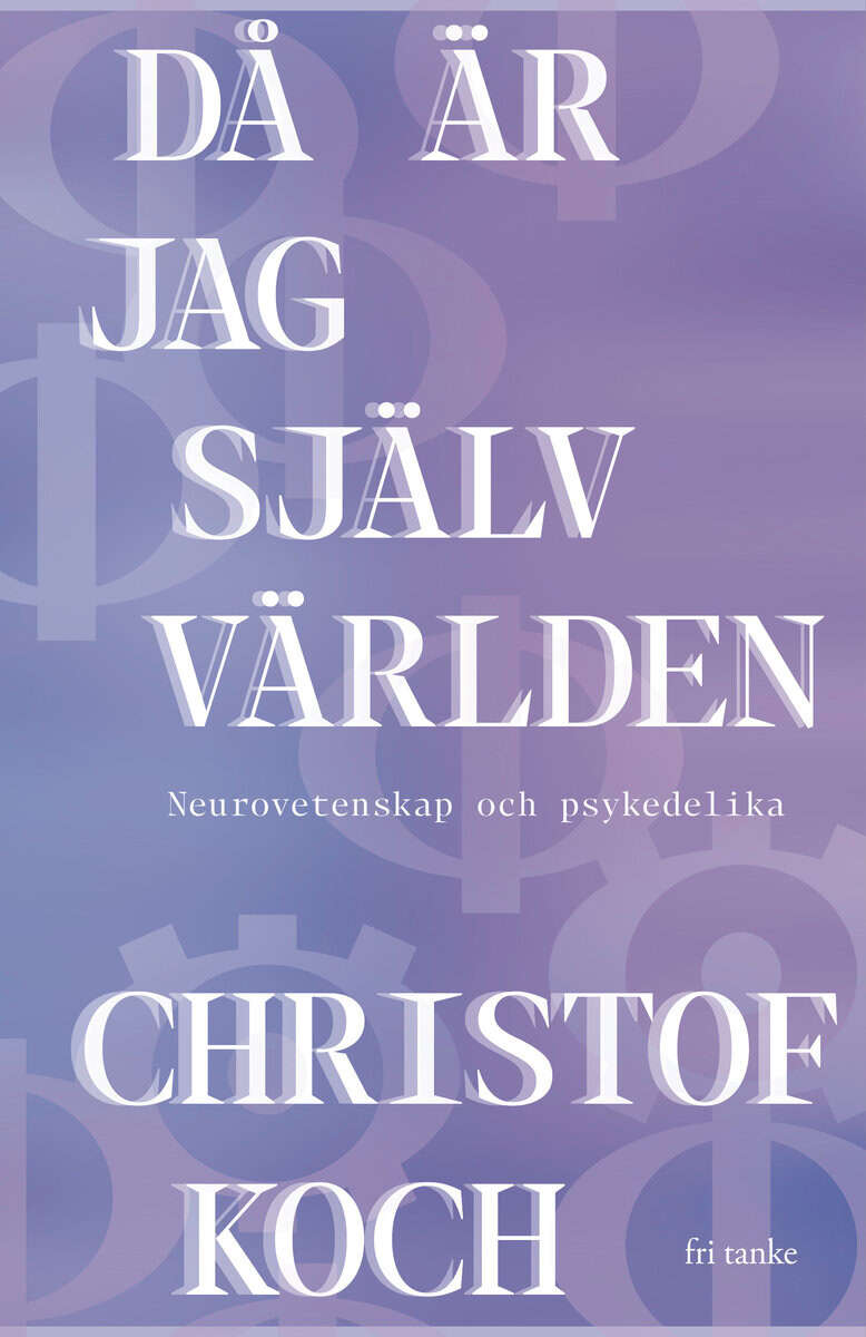Christof Koch : Då är jag själv världen : neurovetenskap och psykedelika