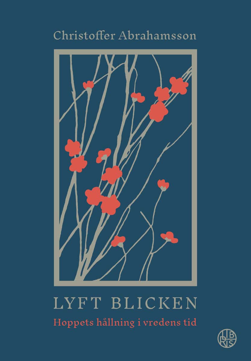 Christoffer Abrahamsson : Lyft blicken : hoppets hållning i vredens tid