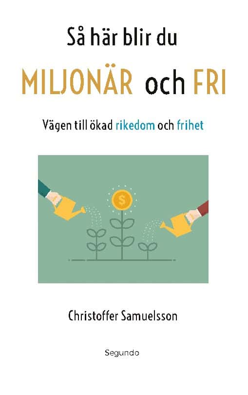 Christoffer Samuelsson : Så här blir du miljonär och fri : vägen till ökad rikedom och frihet