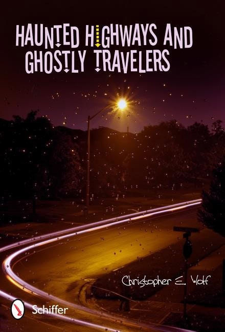 Christopher E. Wolf : Haunted Highways And Ghostly Travelers