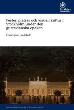 Christopher Landstedt : Fester, platser och visuell kultur i Stockholm under den gustavianska epoken