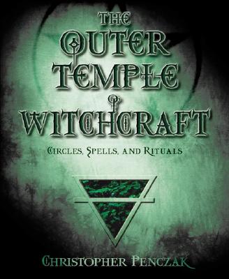 Christopher Penczak : Outer temple of witchcraft - circles, spells, and rituals