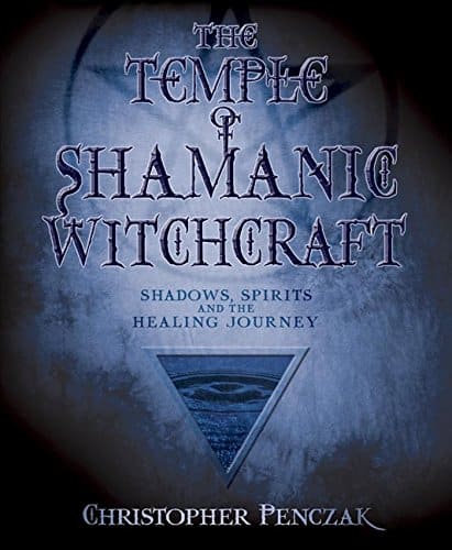 Christopher Penczak : Temple of shamanic witchcraft - shadows, spirits and the healing journey