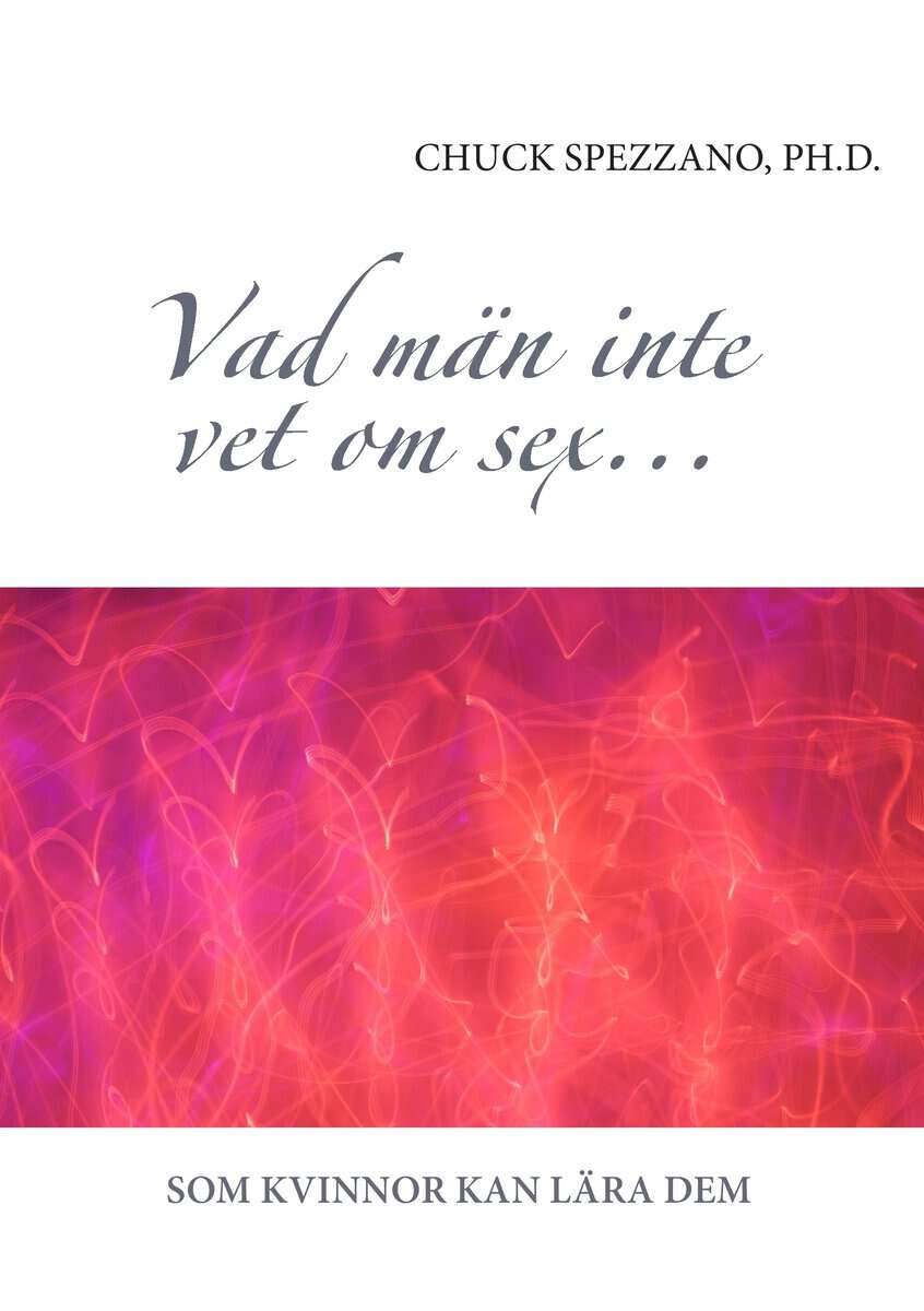 Chuck Spezzano : Vad män inte vet om sex... som kvinnor kan lära dem
