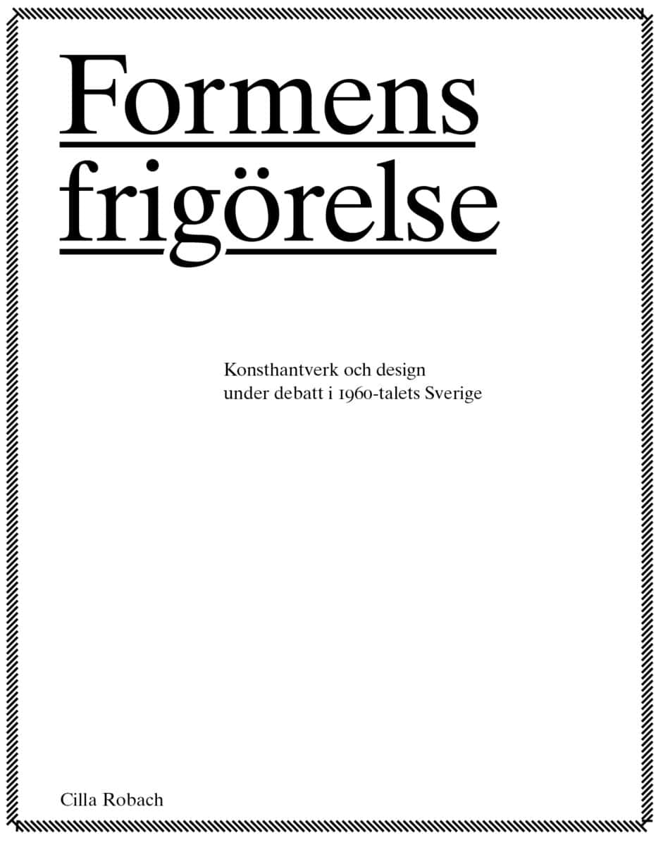 Cilla Robach : Formens frigörelse : konsthantverkare och design under debatt i 1960-talets Sverige
