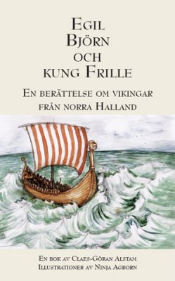 Claes-Göran Alstam : Egil, Björn och Kung Frille : en berättelse om vikingar från norra Halland