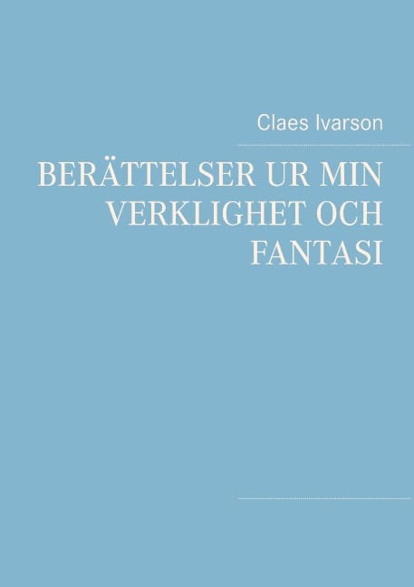 Claes Ivarson : Berättelser ur min verklighet och fantasi
