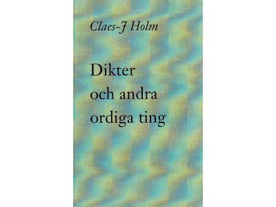 Claes-J. Holm : Dikter och andra ordiga ting