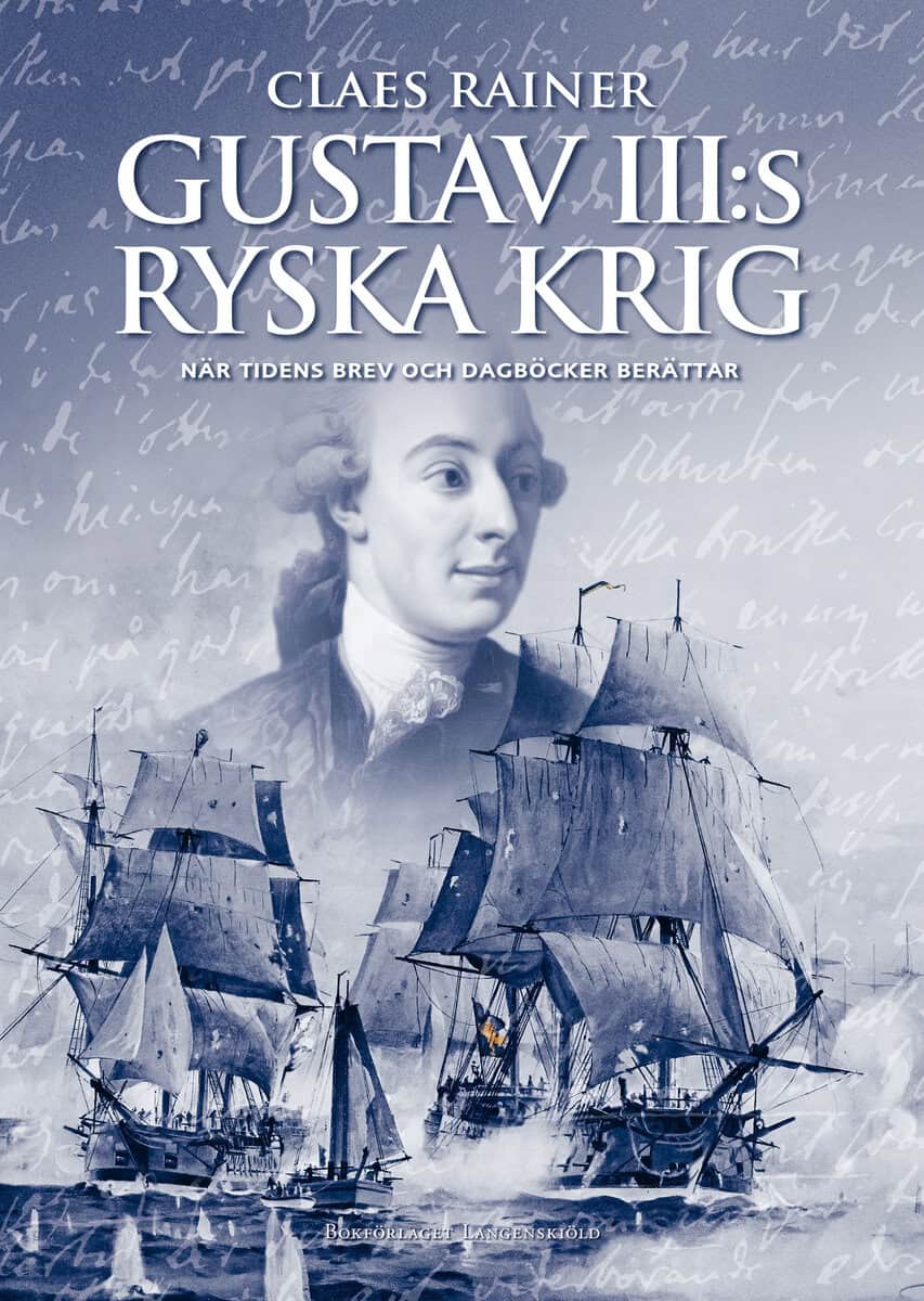 Claes Rainer : Gustav III:s ryska krig : när tidens brev och dagböcker berättar