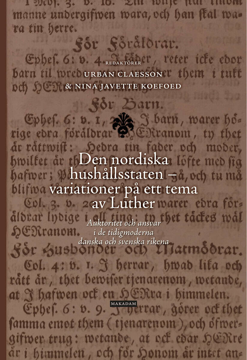 Claesson, Urban ; Javette Koefoed, Nina : Den nordiska hushållsstaten - variationer på ett tema av Luther : auktoritet och ansvar i de tidigmoderna danska och svenska rikena