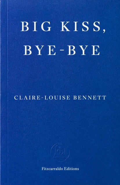 Claire-Louise Bennett : Big Kiss, Bye-Bye