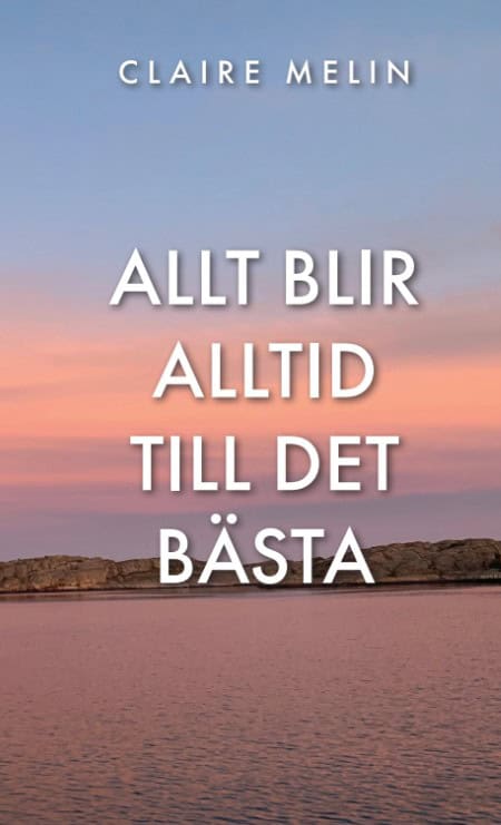 Claire Melin : Allt blir alltid till det bästa