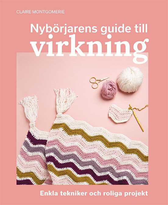 Claire Montgomerie : Nybörjarens guide till virkning : Lär dig virkning från grunden