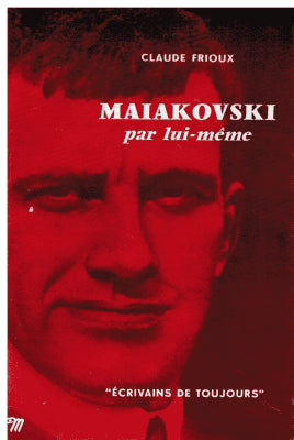 Claude Frioux : Maiakovski (Majakovskij) par lui-même