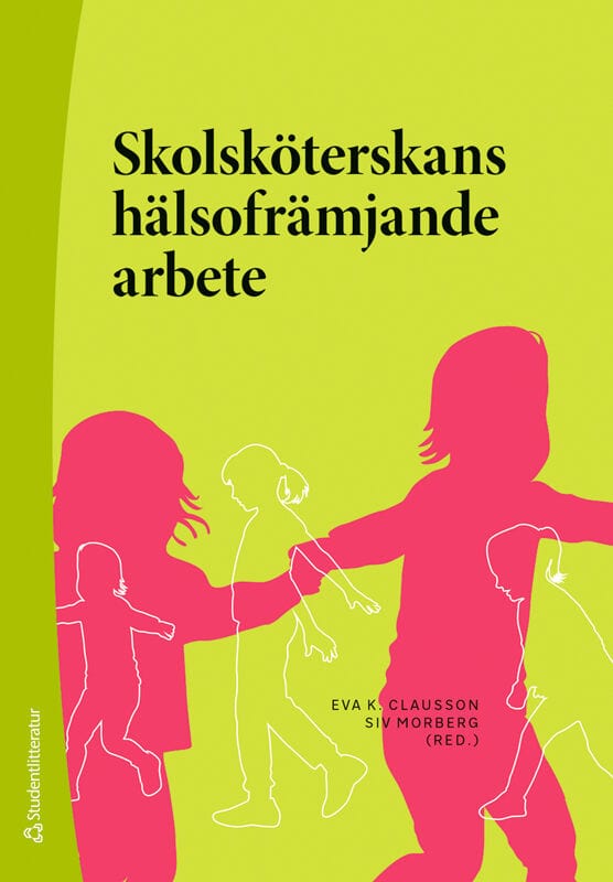 Clausson, Eva K. ; Morberg, Siv ; Berg, Agneta ; Borup, Ina K. ; Einberg, Eva-Lena ; Engh, Lisbet ; Eriksson, Ulla-Britt ; Garmy, Pernilla ; Jakobsson, Malin ; Loander Löf, Susanna ; Moberg, Marianna ; Olsson, Staffan ; Petersen, Solveig ; Ragnarsson, Susanne ; Teider, Karin ; Tinnfält, Agneta ; Wilhsson, Marie : Skolsköterskans hälsofrämjande arbete