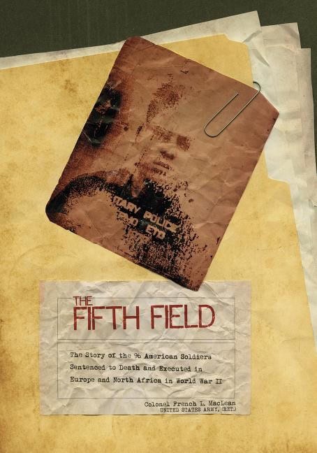 Colonel Maclean : Fifth field - the story of the 96 american soldiers sentenced to death and