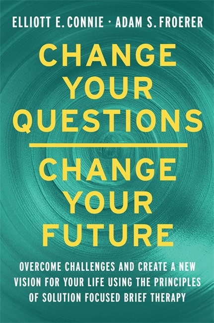 Connie, Elliott,Froerer, Adam : Change Your Questions, Change Your Future