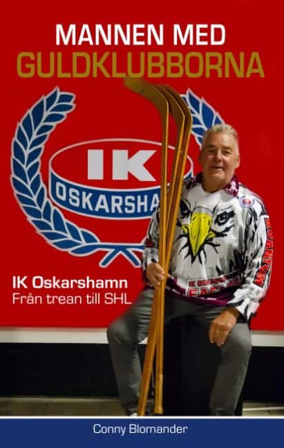Conny Blomander : Mannen med guldklubborna : IK Oskarshamn - från trean till SHL