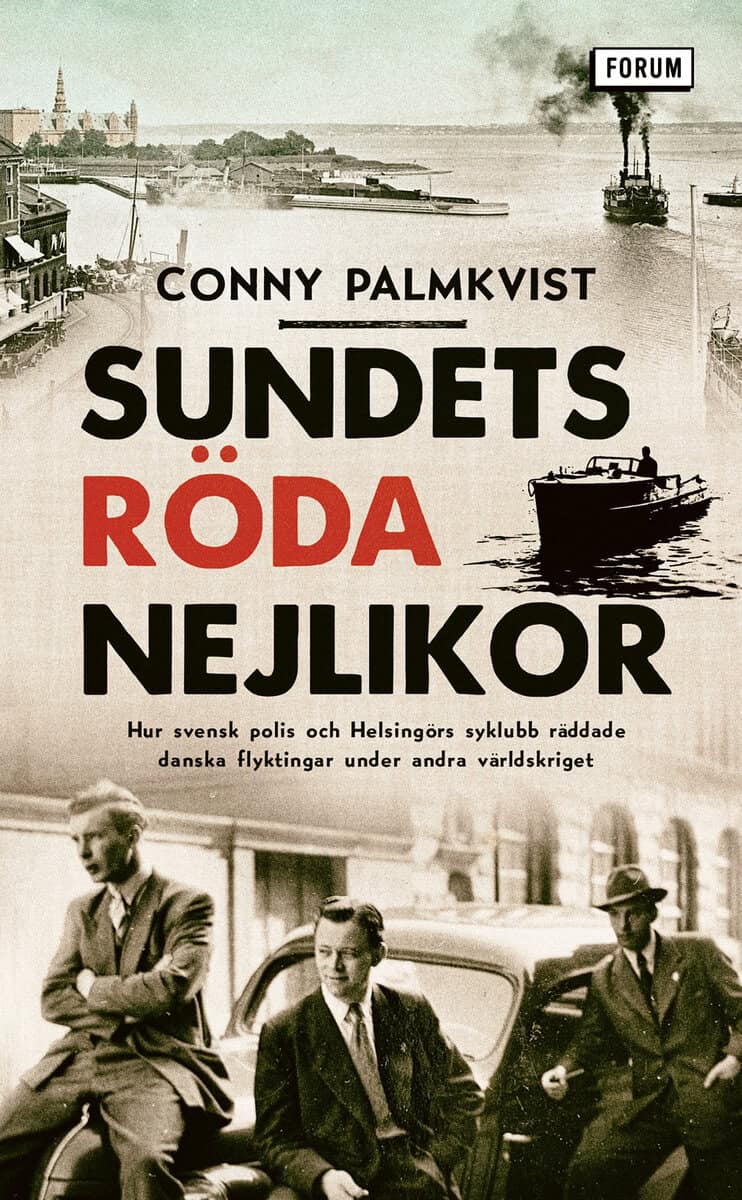 Conny Palmkvist : Sundets röda nejlikor : hur svensk polis och Helsingörs syklubb räddade danska flyktingar under andra världskriget