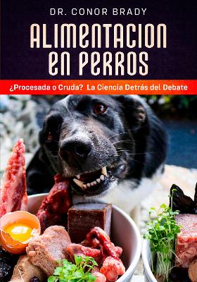 Conor Brady : Alimentación en Perros: La Ciencia Tras el Debate Entre Una Dieta Seca y una Dieta Cruda