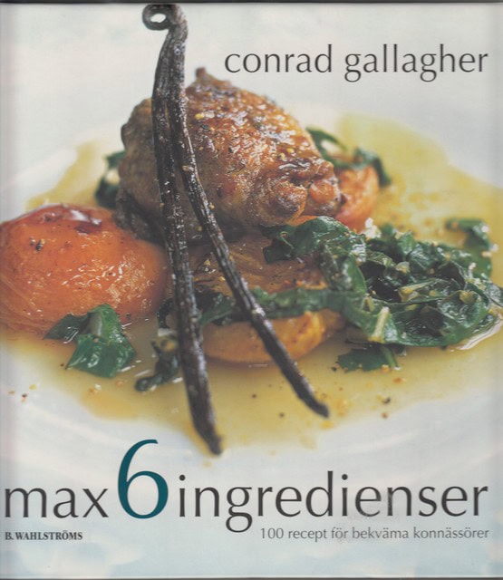 Conrad Gallagher : max 6 ingredienser 100 recept för bekväma konnässörer
