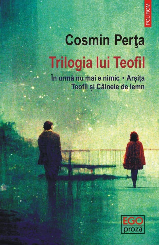 Cosmin Perța : Trilogia lui Teofil. In urma nu mai e nimic. Arsita. Teofil si Cainele de lemn
