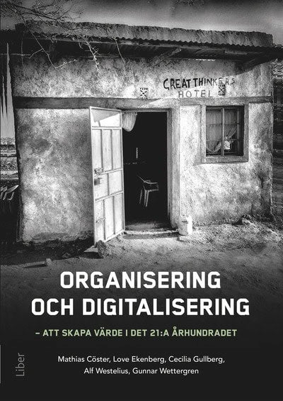 Cöster, Mathias ; Ekenberg, Love ; Gullberg, Cecilia ; Westelius, Alf ; Wettergren, Gunnar : Organisering och digitalisering : att skapa värde i det 21:a århundradet