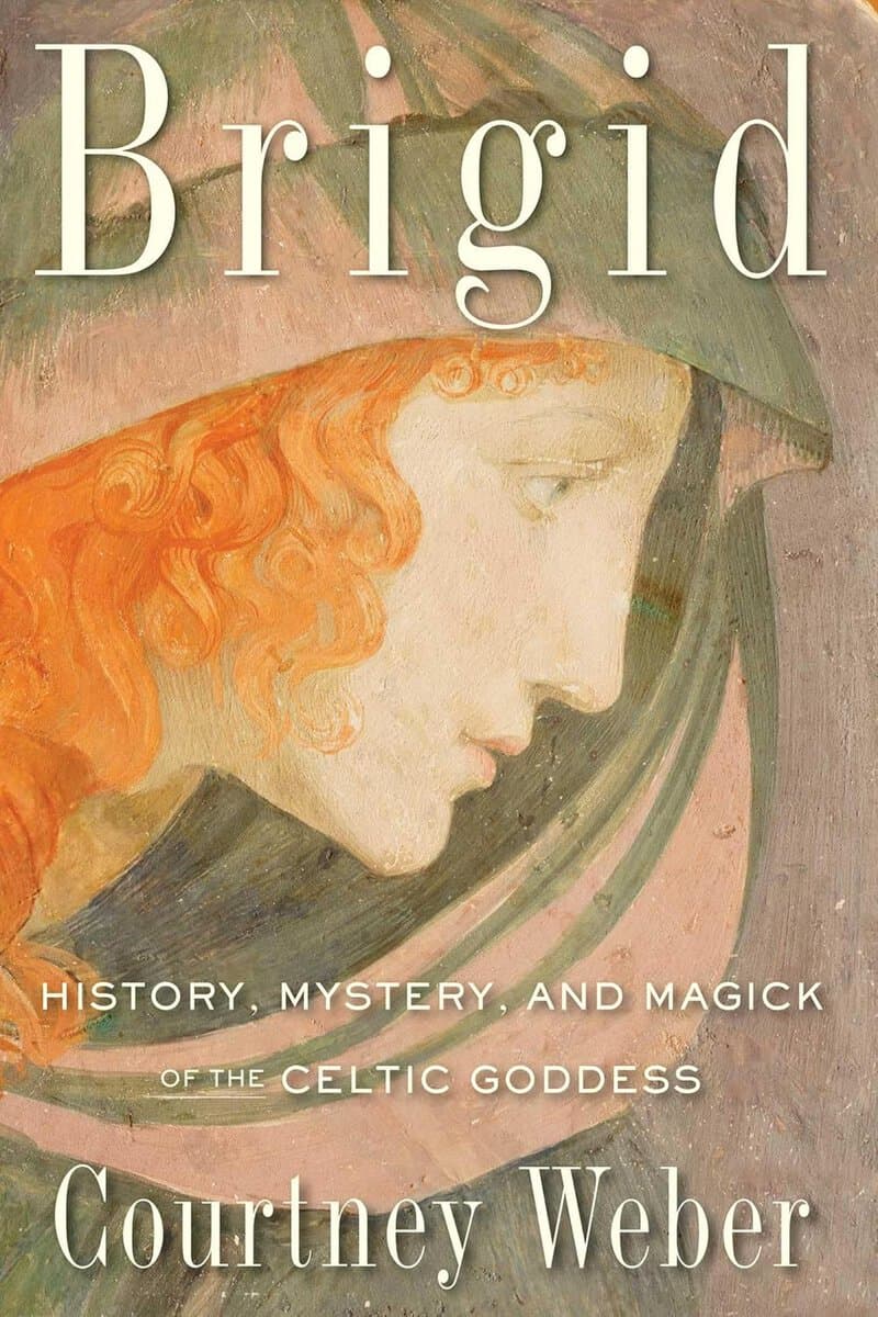 Courtney Weber : Brigid - history, mystery, and magick of the celtic goddess