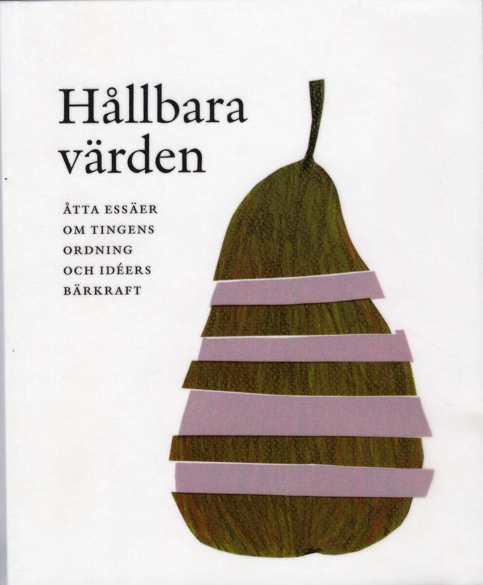 Cronqvist, Marie ; Jonsson, Inge ; Wells, Berit ; Penttinen, Arto ; Halldenius, Lena ; Tralau, Johan ; Holmström, Jonny ; Salzer-Mörling, Miriam ; Åkesson, Lynn ; Pettersson, Thorleif : Hållbara värden